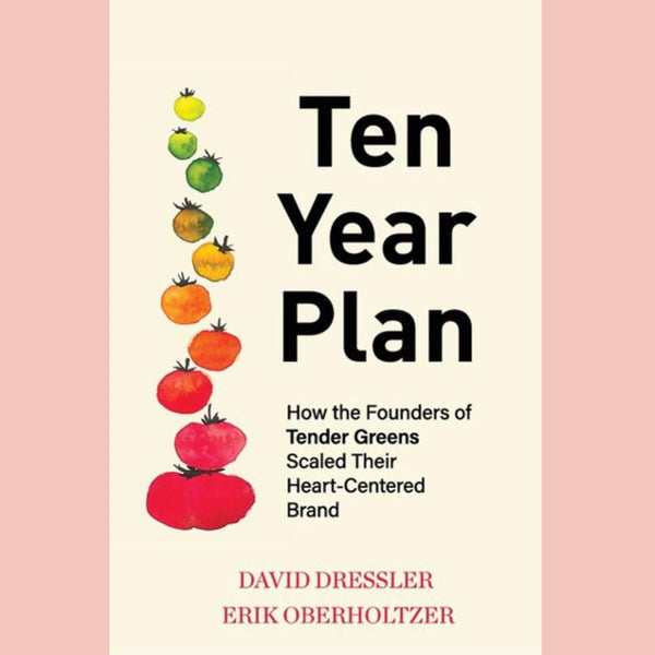 Ten Year Plan: How the Founders of Tender Greens Scaled Their Heart-Centered Brand (David Dressler, Erik Oberholtzer)