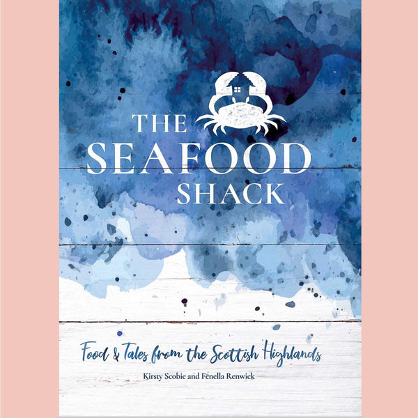 The Seafood Shack: Food and Tales from the Scottish Highlands (Kirsty Scobie, Fenella Renwick)