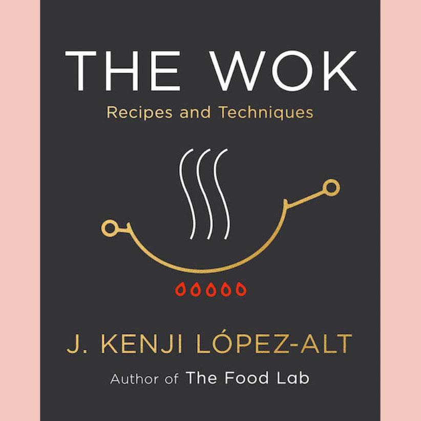 The Wok: Recipes and Techniques (J. Kenji López-Alt)