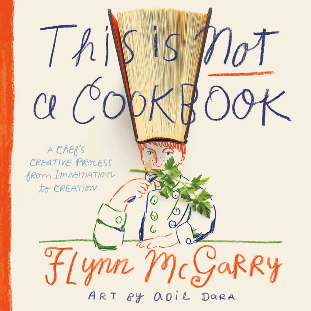 This Is Not a Cookbook: The Creative Process from Imagination to Execution (Flynn McGarry, Adil Dara (Illustrated by)