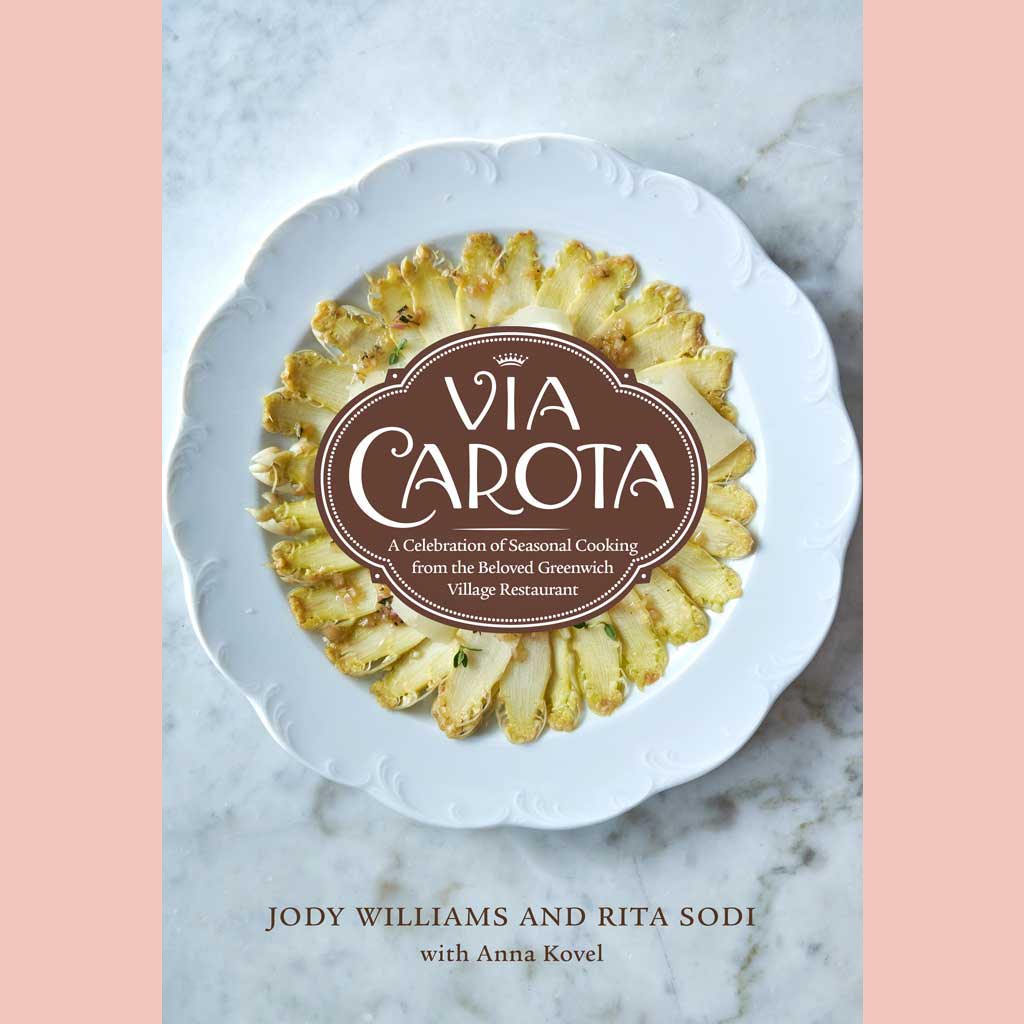 Via Carota : Seasonal Cooking from the Beloved Greenwich Village Restaurant: An Italian Cookbook (Jody Williams, Rita Sodi, Anna Kovel)