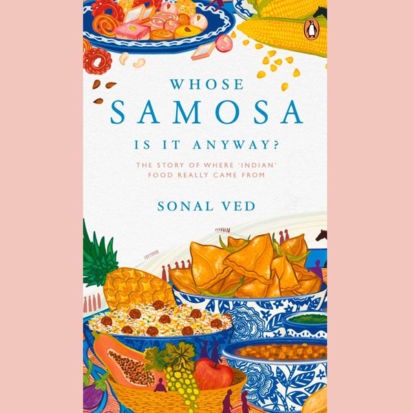Whose Samosa is it Anyway?: The Story of Where 'Indian' Food Really Came From (Sonal Ved)