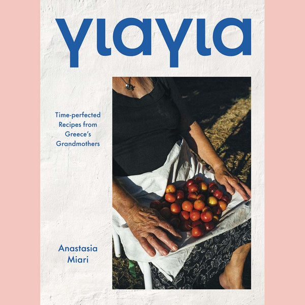 Yiayia: Time-perfected Recipes from Greece’s Grandmothers (Anastasia Miari)